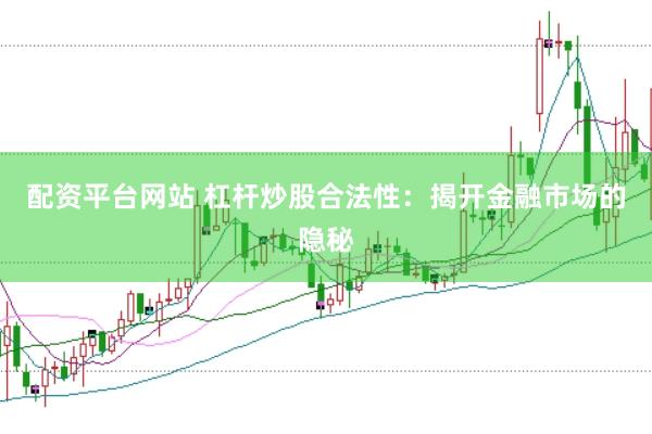 配资平台网站 杠杆炒股合法性：揭开金融市场的隐秘