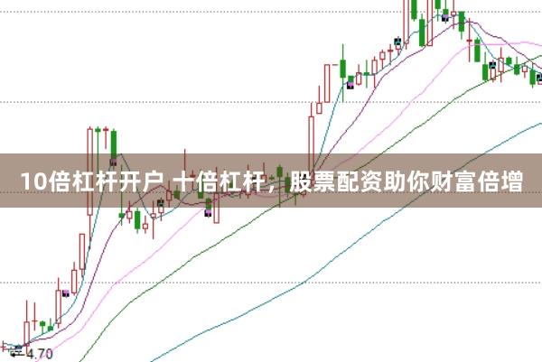 10倍杠杆开户 十倍杠杆，股票配资助你财富倍增