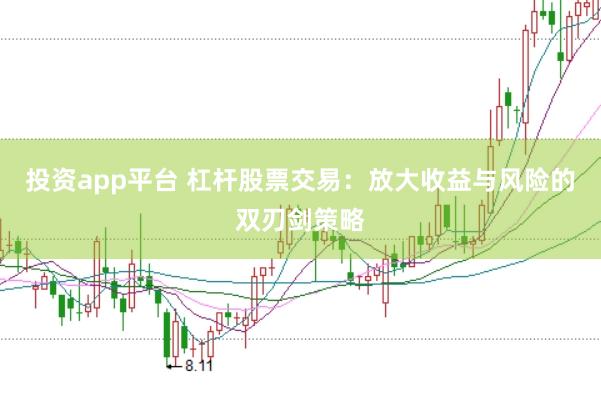 投资app平台 杠杆股票交易：放大收益与风险的双刃剑策略