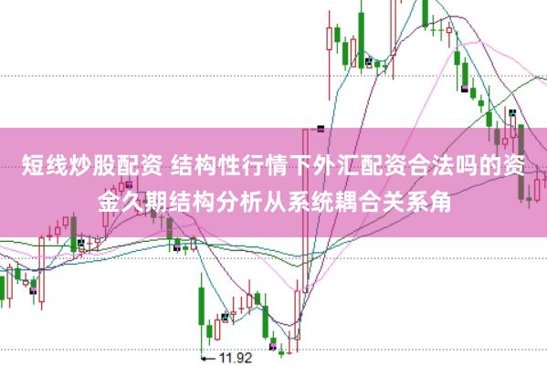 短线炒股配资 结构性行情下外汇配资合法吗的资金久期结构分析从系统耦合关系角
