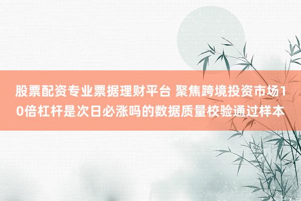 股票配资专业票据理财平台 聚焦跨境投资市场10倍杠杆是次日必涨吗的数据质量校验通过样本
