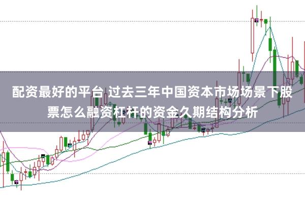 配资最好的平台 过去三年中国资本市场场景下股票怎么融资杠杆的资金久期结构分析