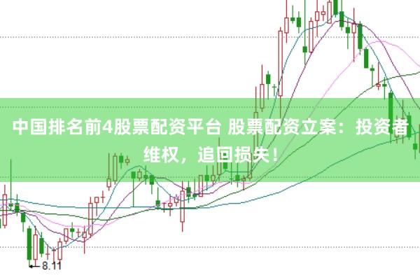 中国排名前4股票配资平台 股票配资立案：投资者维权，追回损失！