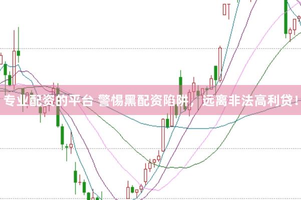 专业配资的平台 警惕黑配资陷阱，远离非法高利贷！