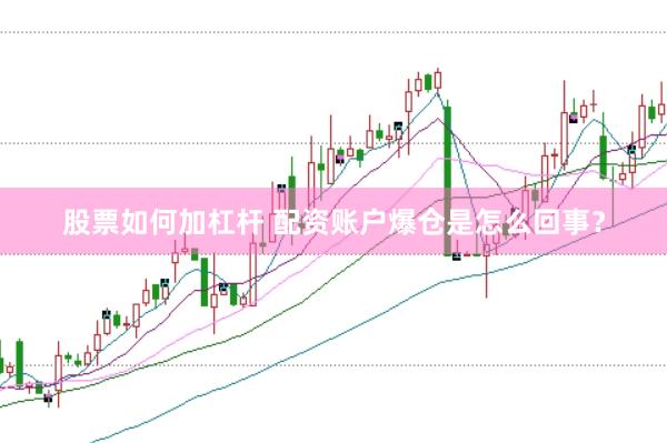 股票如何加杠杆 配资账户爆仓是怎么回事？